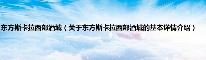 东方斯卡拉西部酒城（关于东方斯卡拉西部酒城的基本详情介绍）