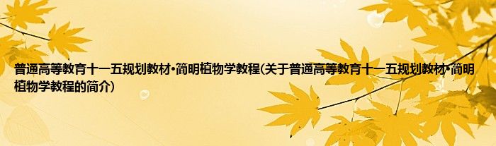 普通高等教育十一五规划教材·简明植物学教程(关于普通高等教育十一五规划教材·简明植物学教程的简介)
