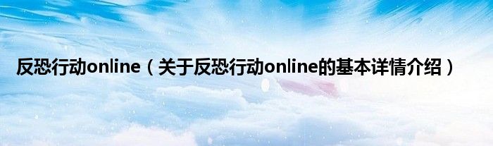 反恐行动online(关于反恐行动online的基本详情介绍)