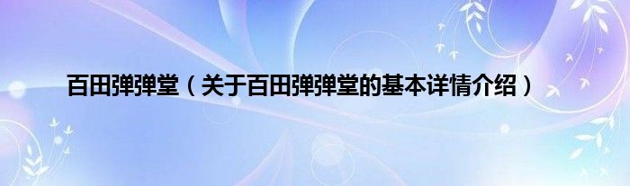 百田弹弹堂（关于百田弹弹堂的基本详情介绍）