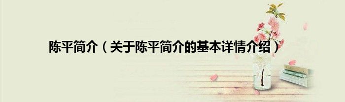 陈平简介（关于陈平简介的基本详情介绍）
