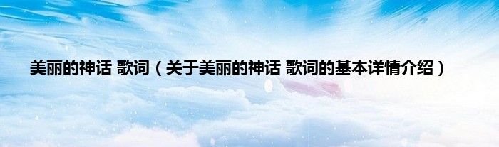 美丽的神话 歌词（关于美丽的神话 歌词的基本详情介绍）