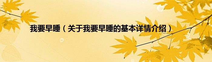 我要早睡（关于我要早睡的基本详情介绍）