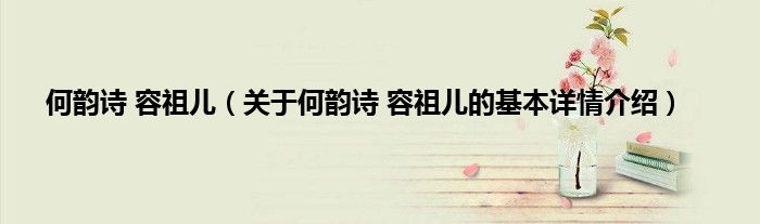 何韵诗 容祖儿（关于何韵诗 容祖儿的基本详情介绍）