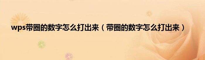 wps带圈的数字怎么打出来（带圈的数字怎么打出来）