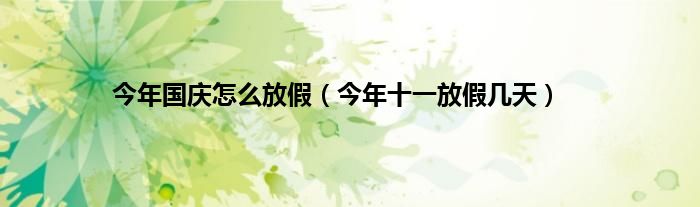 今年国庆怎么放假（今年十一放假几天）