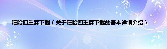 嘻哈四重奏下载（关于嘻哈四重奏下载的基本详情介绍）