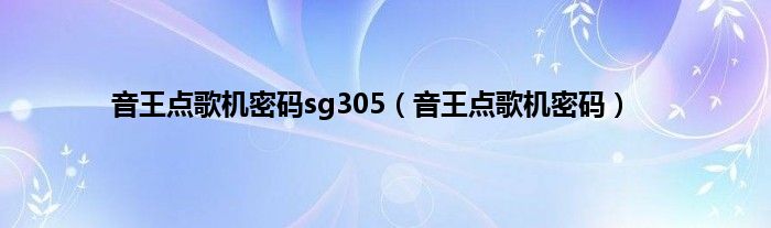 音王点歌机密码sg305(音王点歌机密码)