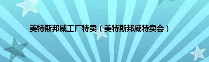 美特斯邦威工厂特卖（美特斯邦威特卖会）