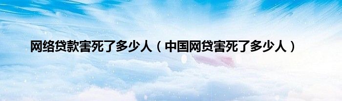 网络贷款害死了多少人(中国网贷害死了多少人)