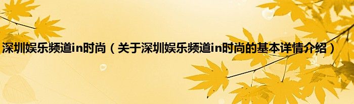深圳娱乐频道in时尚（关于深圳娱乐频道in时尚的基本详情介绍）