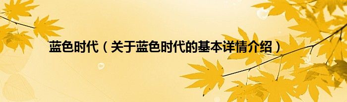 蓝色时代（关于蓝色时代的基本详情介绍）