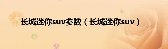 长城迷你suv参数（长城迷你suv）
