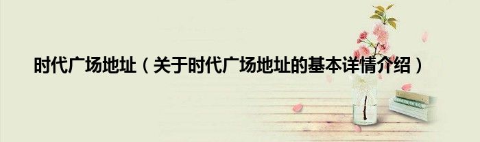 时代广场地址（关于时代广场地址的基本详情介绍）